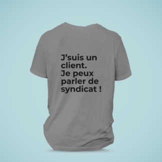 T-shirt de couleur gris avec le texte au centre « J'suis un client. Je peux parler de syndicat ! »